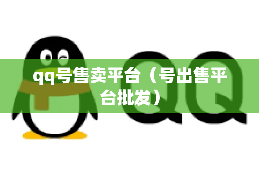 qq号售卖平台（号出售平台批发）