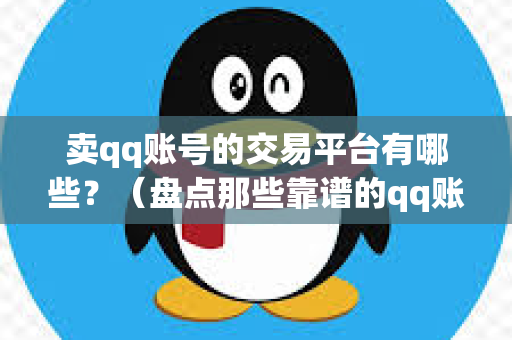 卖qq账号的交易平台有哪些？（盘点那些靠谱的qq账号交易平台）