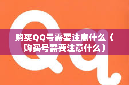 购买QQ号需要注意什么（购买号需要注意什么）
