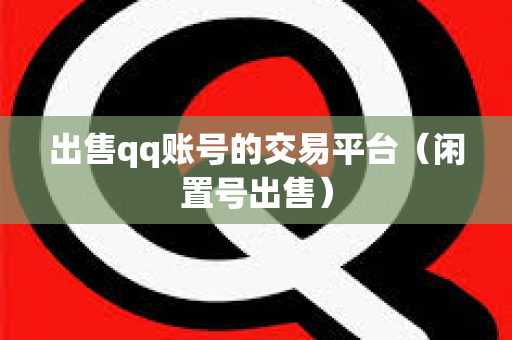出售qq账号的交易平台（闲置号出售）