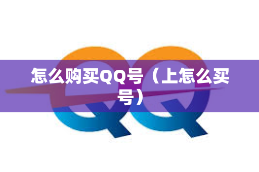 怎么购买QQ号（上怎么买号）